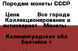 Породам монеты СССР › Цена ­ 300 - Все города Коллекционирование и антиквариат » Монеты   . Калининградская обл.,Балтийск г.